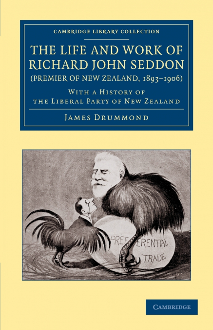 The Life and Work of Richard John Seddon (Premier of New Zealand, 1893 1906)