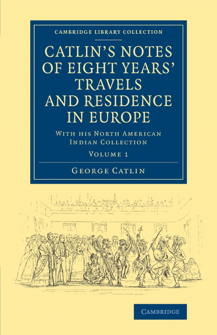 Catlin’s Notes of Eight Years’ Travels and Residence in Europe