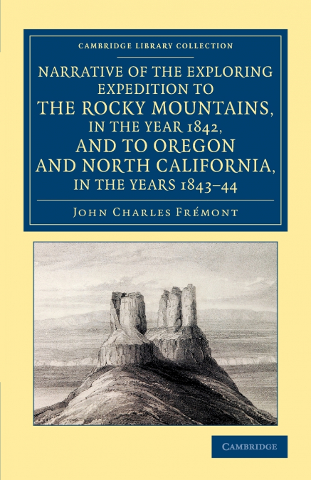 Narrative of the Exploring Expedition to the Rocky Mountains, in the Year 1842, and to Oregon and North California, in the Years 1843 44