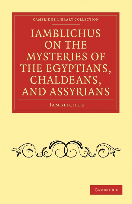 Iamblichus on the Mysteries of the Egyptians, Chaldeans, and             Assyrians