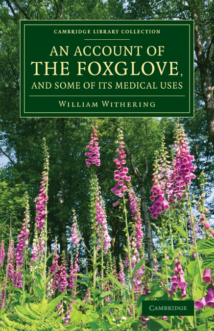 An Account of the Foxglove, and Some of Its Medical Uses