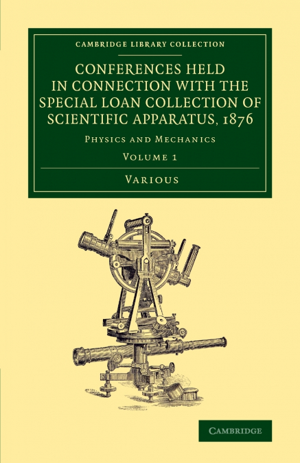 Conferences Held in Connection with the Special Loan Collection of             Scientific Apparatus, 1876 - Volume 1