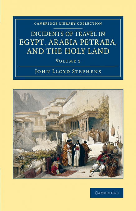 Incidents of Travel in Egypt, Arabia Petraea, and the Holy Land -             Volume 1