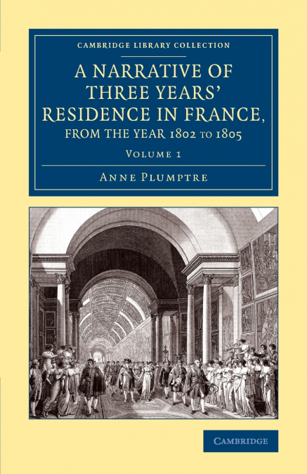 A Narrative of Three Years’ Residence in France, Principally in the             Southern Departments, from the Year 1802 to 1805 - Volume 1