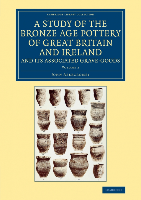 A Study of the Bronze Age Pottery of Great Britain and Ireland and             Its Associated Grave-Goods - Volume 2