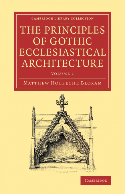 The Principles of Gothic Ecclesiastical Architecture - Volume             1