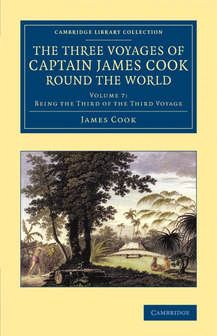 The Three Voyages of Captain James Cook round the World - Volume             7
