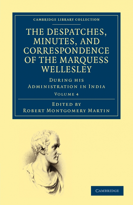 The Despatches, Minutes, and Correspondence of the Marquess Wellesley, K. G., During His Administration in India - Volume 4