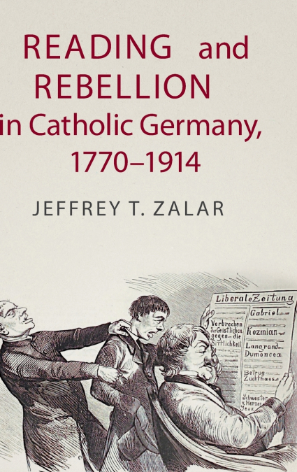 Reading and Rebellion in Catholic Germany,             1770-1914