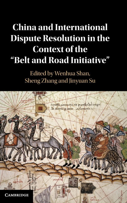 China and International Dispute Resolution in the Context of the ’Belt and Road Initiative’