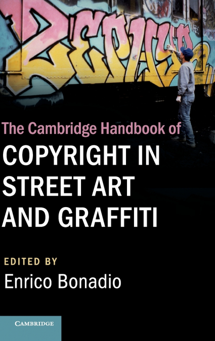 The Cambridge Handbook of Copyright in Street Art and             Graffiti