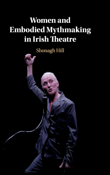 Women and Embodied Mythmaking in Irish             Theatre