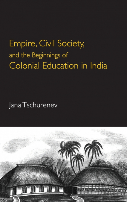 Empire, Civil Society, and the Beginnings of Colonial Education in             India