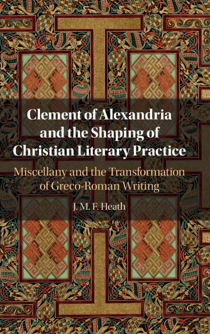 Clement of Alexandria and the Shaping of Christian Literary Practice