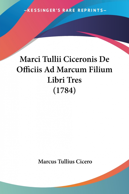 Marci Tullii Ciceronis De Officiis Ad Marcum Filium Libri Tres (1784)