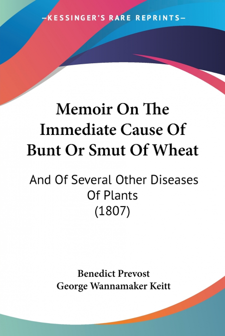 Memoir On The Immediate Cause Of Bunt Or Smut Of Wheat