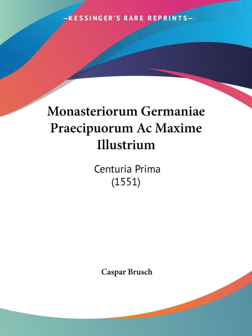 Monasteriorum Germaniae Praecipuorum Ac Maxime Illustrium