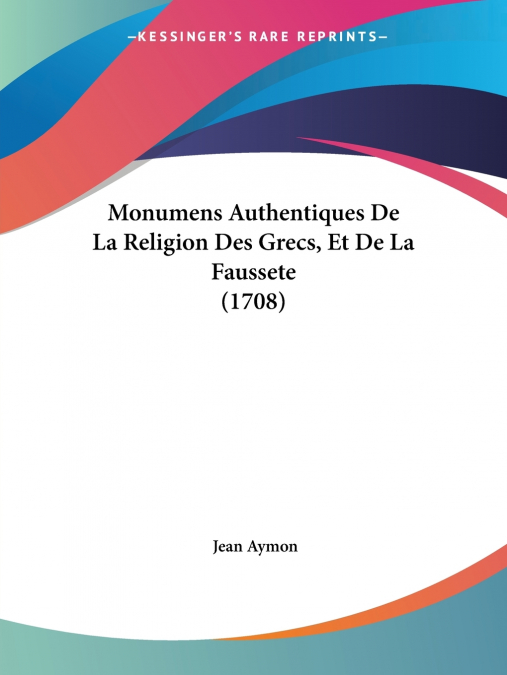 Monumens Authentiques De La Religion Des Grecs, Et De La Faussete (1708)