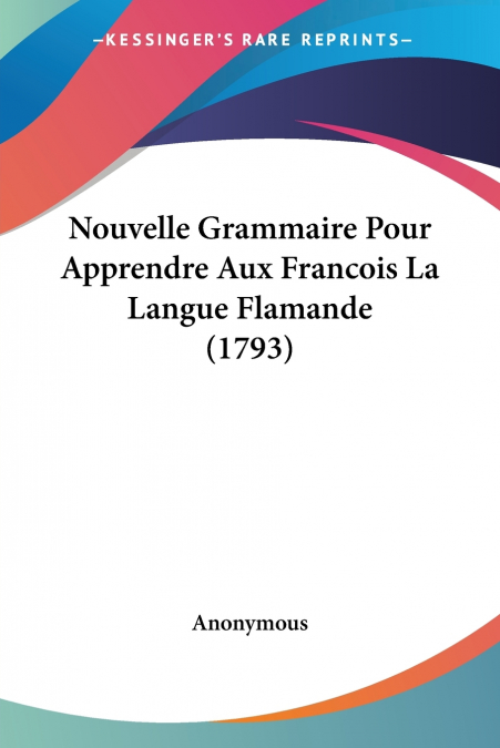 Nouvelle Grammaire Pour Apprendre Aux Francois La Langue Flamande (1793)
