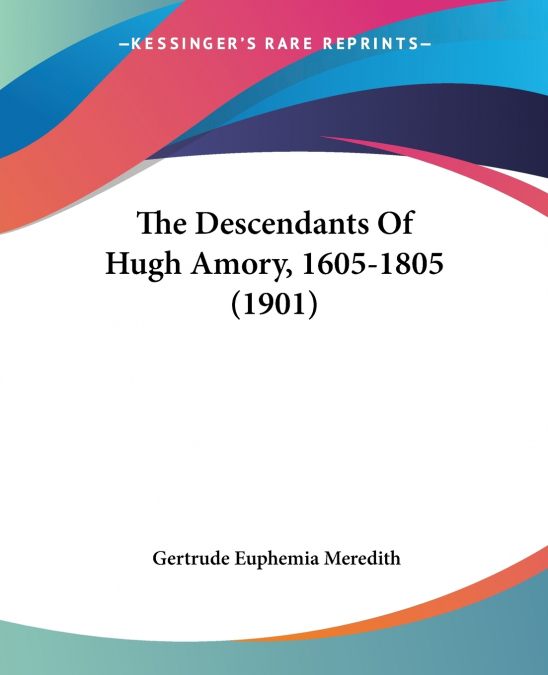 The Descendants Of Hugh Amory, 1605-1805 (1901)