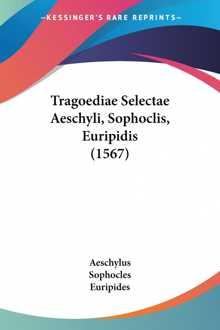 Tragoediae Selectae Aeschyli, Sophoclis, Euripidis (1567)