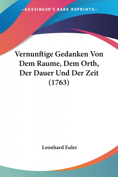 Vernunftige Gedanken Von Dem Raume, Dem Orth, Der Dauer Und Der Zeit (1763)