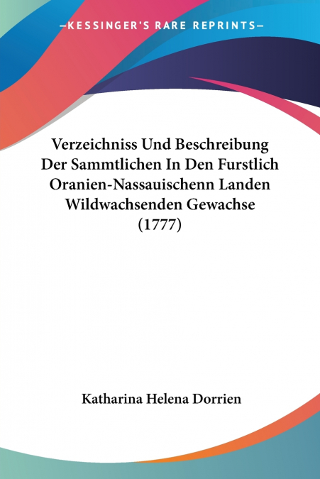 Verzeichniss Und Beschreibung Der Sammtlichen In Den Furstlich Oranien-Nassauischenn Landen Wildwachsenden Gewachse (1777)