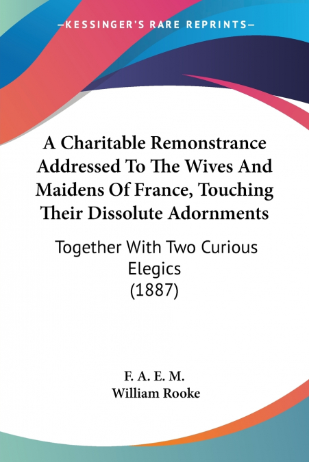 A Charitable Remonstrance Addressed To The Wives And Maidens Of France, Touching Their Dissolute Adornments