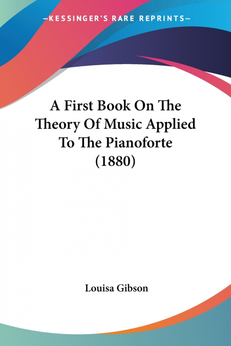 A First Book On The Theory Of Music Applied To The Pianoforte (1880)