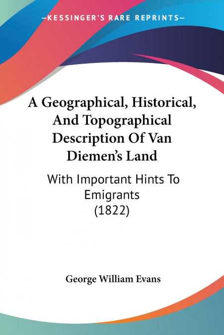 A Geographical, Historical, And Topographical Description Of Van Diemen’s Land