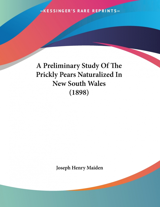 A Preliminary Study Of The Prickly Pears Naturalized In New South Wales (1898)