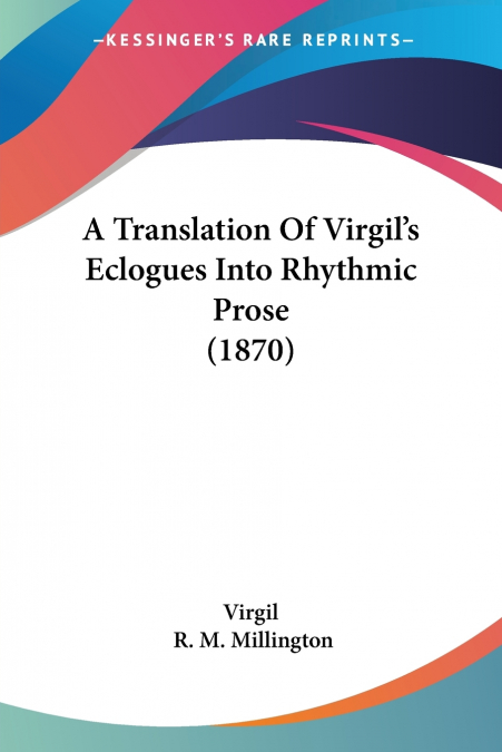 A Translation Of Virgil’s Eclogues Into Rhythmic Prose (1870)
