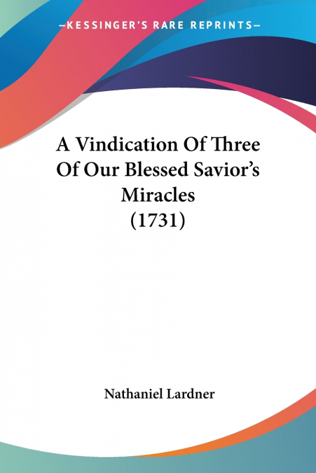 A Vindication Of Three Of Our Blessed Savior’s Miracles (1731)
