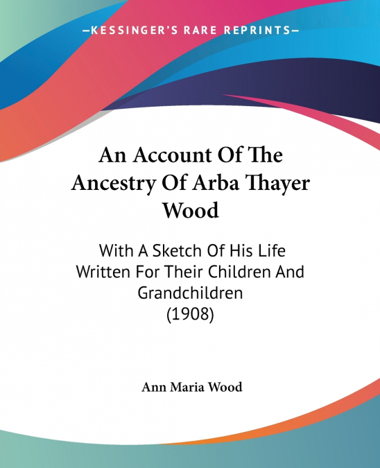An Account Of The Ancestry Of Arba Thayer Wood