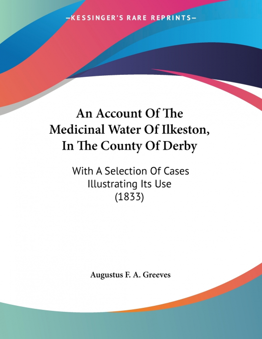 An Account Of The Medicinal Water Of Ilkeston, In The County Of Derby