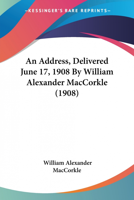 An Address, Delivered June 17, 1908 By William Alexander MacCorkle (1908)