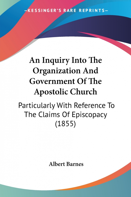 An Inquiry Into The Organization And Government Of The Apostolic Church