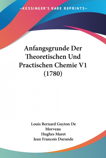 Anfangsgrunde Der Theoretischen Und Practischen Chemie V1 (1780)