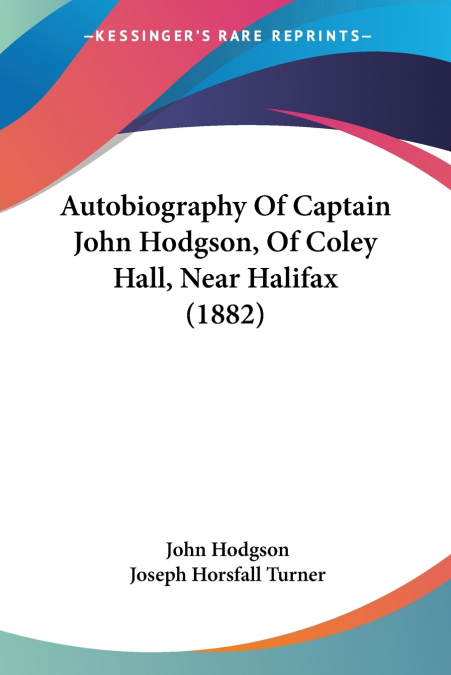Autobiography Of Captain John Hodgson, Of Coley Hall, Near Halifax (1882)