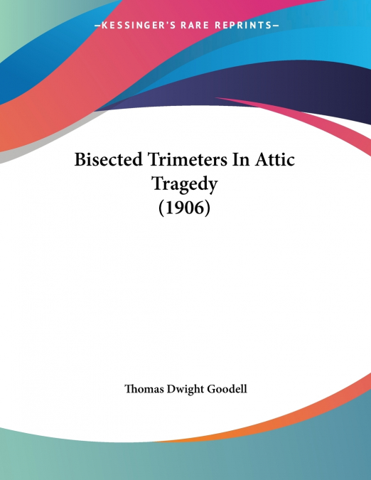 Bisected Trimeters In Attic Tragedy (1906)