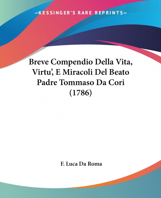 Breve Compendio Della Vita, Virtu’, E Miracoli Del Beato Padre Tommaso Da Cori (1786)