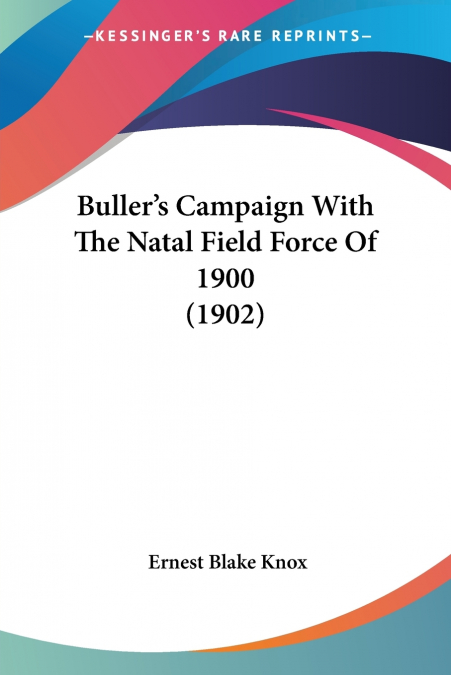 Buller’s Campaign With The Natal Field Force Of 1900 (1902)
