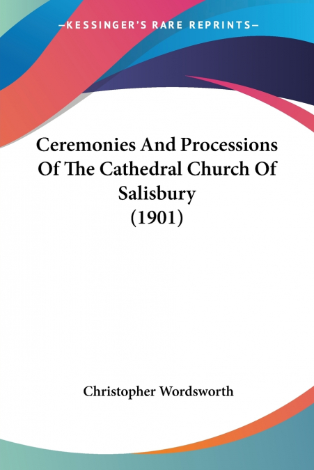 Ceremonies And Processions Of The Cathedral Church Of Salisbury (1901)