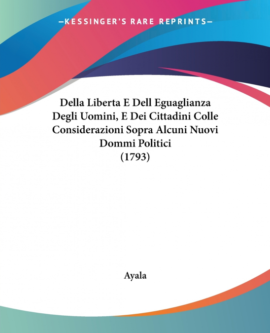 Della Liberta E Dell Eguaglianza Degli Uomini, E Dei Cittadini Colle Considerazioni Sopra Alcuni Nuovi Dommi Politici (1793)