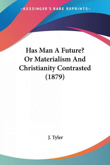 Has Man A Future? Or Materialism And Christianity Contrasted (1879)