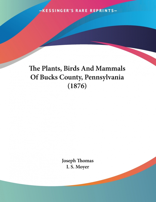 The Plants, Birds And Mammals Of Bucks County, Pennsylvania (1876)