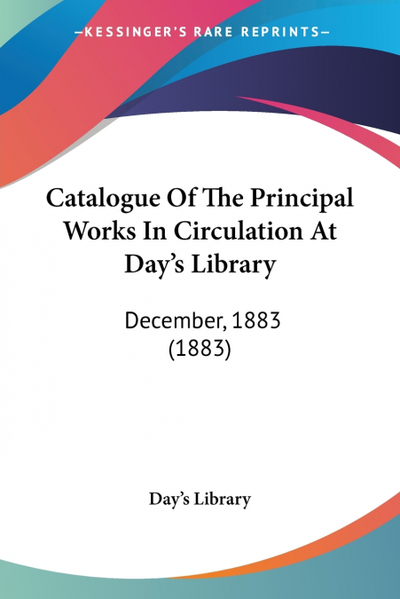Catalogue Of The Principal Works In Circulation At Day’s Library