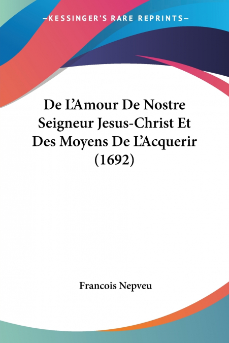 De L’Amour De Nostre Seigneur Jesus-Christ Et Des Moyens De L’Acquerir (1692)