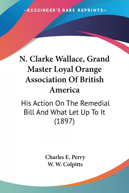 N. Clarke Wallace, Grand Master Loyal Orange Association Of British America