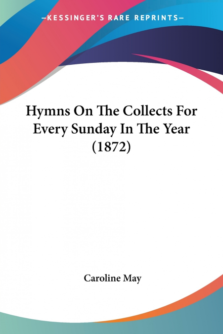 Hymns On The Collects For Every Sunday In The Year (1872)